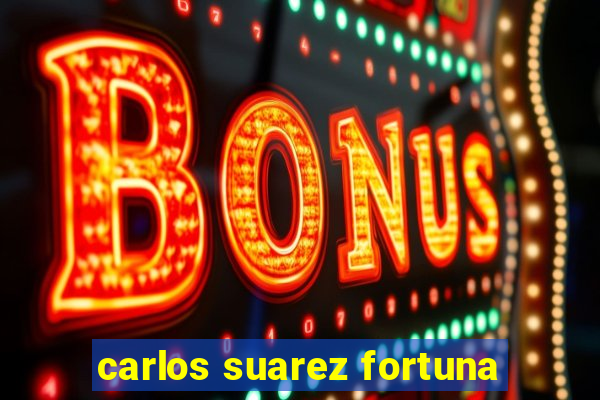 carlos suarez fortuna